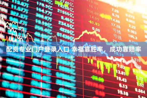 配资专业门户登录入口 幸福靠胜率,成功靠赔率